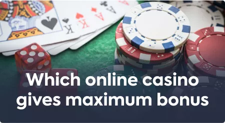 Which online casino gives maximum bonus?