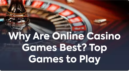 Why Are Online Casino Games Best? Top Games to Play