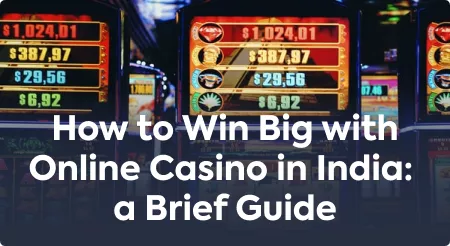 How to Win Big with Online Casino in India: a Brief Guide