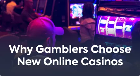 Why Gamblers Choose New Online Casinos