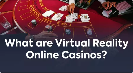 What are Virtual Reality Online Casinos?