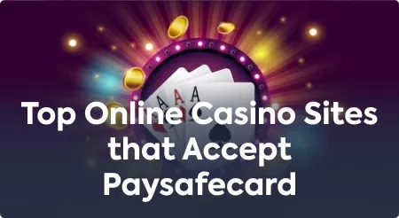 Top Online Casino Sites that Accept Paysafecard