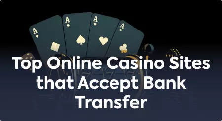 Top Online Casino Sites that Accept Bank Transfer