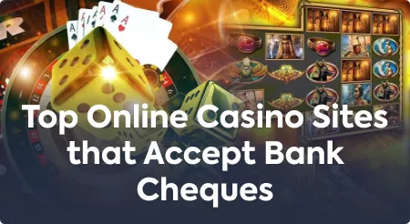 Top Online Casino Sites that Accept Bank Cheques