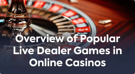 Overview of Popular Live Dealer Games in Online Casinos